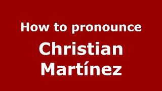 How to pronounce Christian Martínez