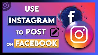 How to Upload Photos and Videos on Facebook Through Instagram