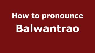 How to pronounce Balwantrao