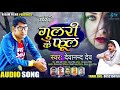 Devanand Dev का भोजपुरी बेवफाई गाना - गुलरी के फूल - Gulari Ke