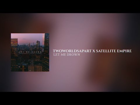 TwoWorldsApart X Satellite Empire - Let Me Drown [New Dawn Collective]