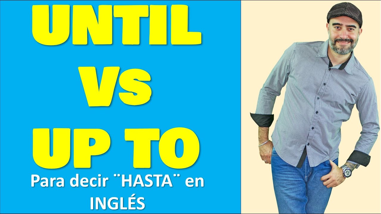 Diferencias entre UNTIL vs UP TO para decir HASTA en INGLÉS