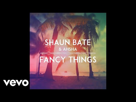 Shaun Bate, Ahsha - Fancy Things (Official Audio)