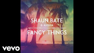 Shaun Bate, Ahsha - Fancy Things (Official Audio)