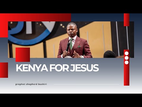KENYA FOR JESUS | PROPHET SHEPHERD BUSHIRI