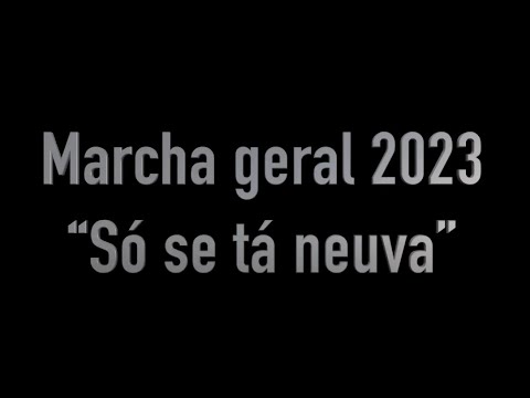 Marcha geral 2023 - “Só se tá neuva”