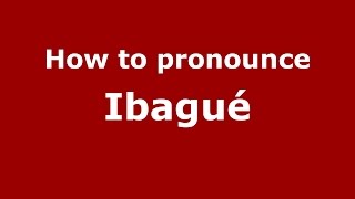 How to pronounce Ibagué