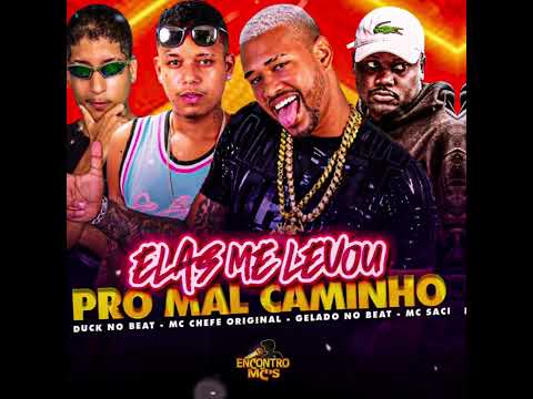ELAS ME LEVOU PRO MAL CAMINHO - GELADO NO BEAT,MC CHEFE ORIGINAL (DUCK NO BEAT) FEAT MC SACI