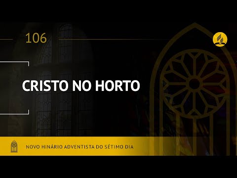 Novo Hinário Adventista • Hino 106 • Cristo no Horto • (Lyrics)