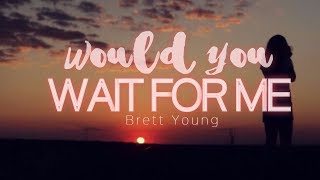 Would You Wait For Me  - Brett Young (Lyrics)