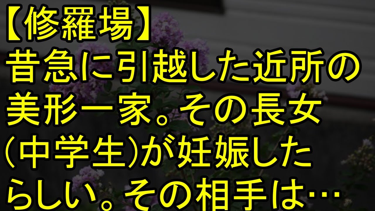【修羅場】昔急に引越した近所の美形一家。その長女(中学生)が妊娠したらしい。その相手は…