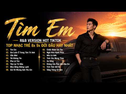 Tìm Em, Em Luôn Ở Trong Tâm Trí Anh - Nhạc Trẻ 8x 9x Đời Đầu R&B Verison Hay Nhất HOT TIKTOK 2026