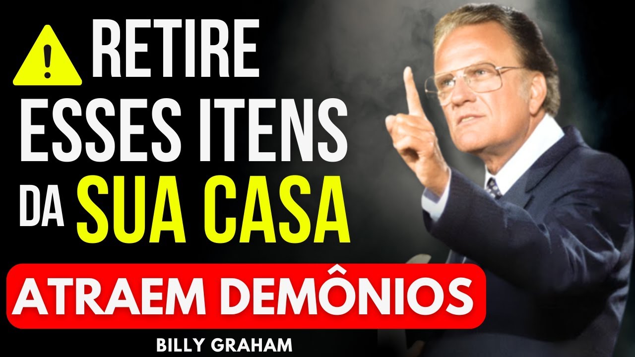 ITENS QUE ATRAEM DEMÔNIOS PARA SUA CASA — ELIMINE-OS HOJE! BILLY GRAHAM