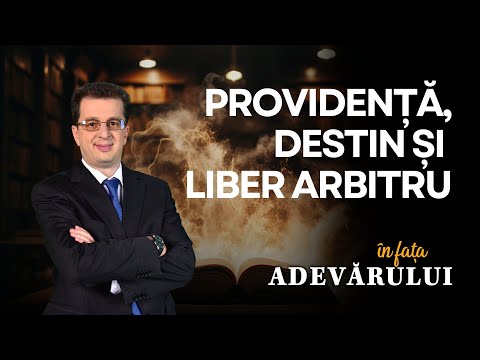 De la Dumnezeu la “Așa a vrut soarta” | Providență, destin și liber arbitru | În fața ADEVĂRULUI