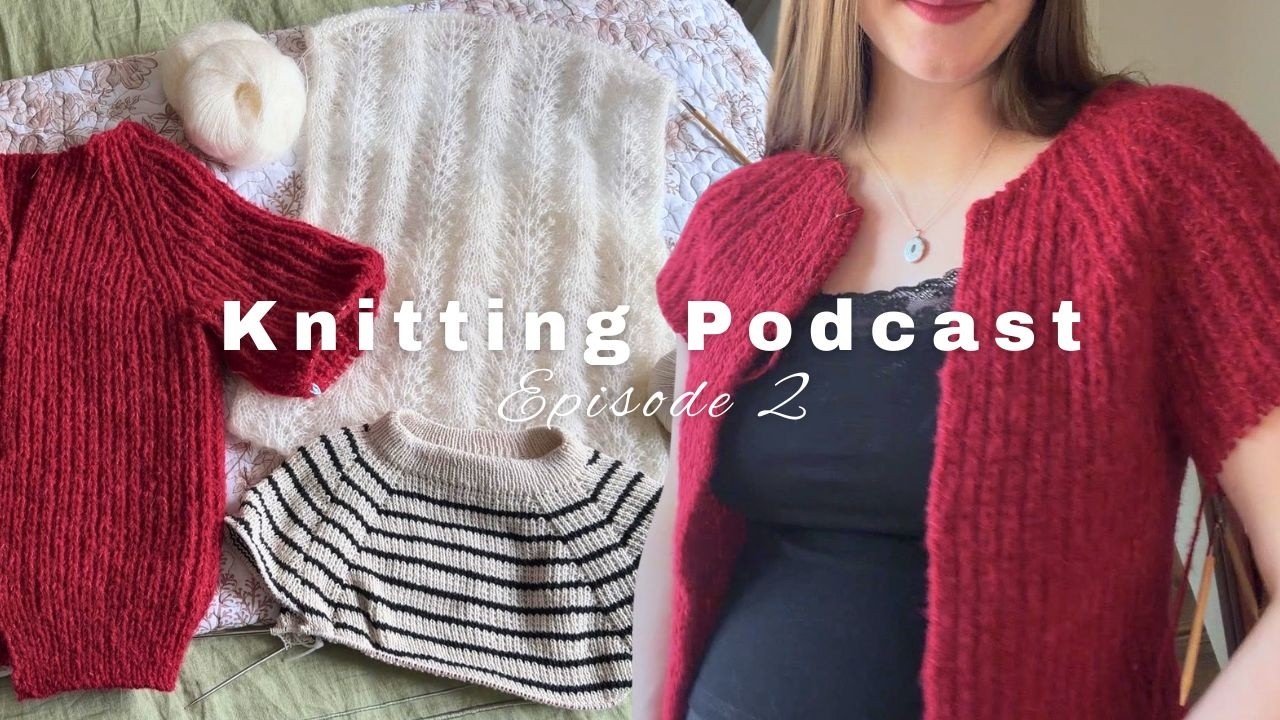 Knitting Podcast Ep. 2 | DayDreamer Cardigan, Friday Tee & Baby Knits 