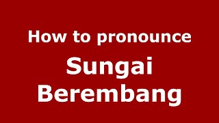 How to pronounce Sungai Berembang
