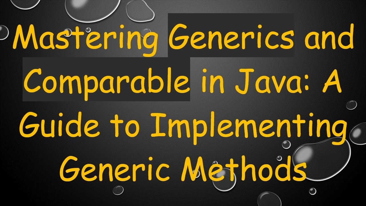 Mastering Generics and Comparable in Java: A Guide to Implementing Generic Methods