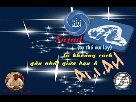 TƯ THẾ CÚI LẠY (SUJUD) LÀ KHOẢNG CÁCH GẦN NHỨT GIŨA BẠN VÀ ALLAH