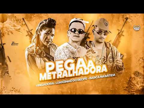 PEGA A METRALHADORA- VINGADORA , LUANZINHO DO RECIFE E BARCA NA BATIDA