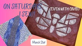 On Sturdays, I Sew! (even with covid) - March 21st