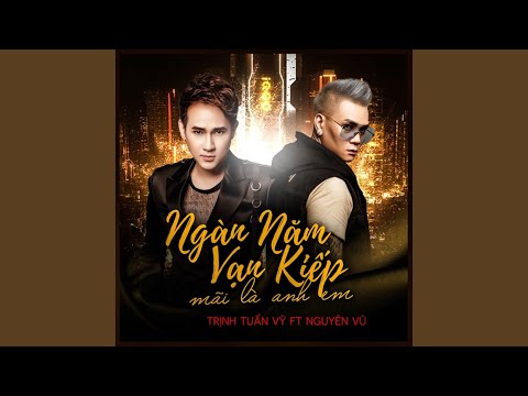 Ngàn năm vạn kiếp mãi là anh em - Trịnh Tuấn Vỹ