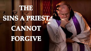 THE SINS A PRIEST CANNOT FORGIVE