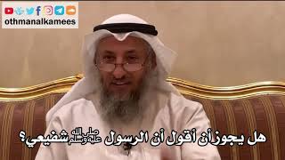 67 - هل يجوز أن أقول أن الرسول ﷺ شفيعي؟ - عثمان الخميس