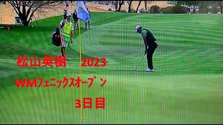 松山英樹 2023 WMﾌｪﾆｯｸｽｵｰﾌﾟﾝ  3日目
