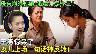 母亲崩溃控诉：我女儿是小三！王芳惊呆了，女儿上场一句话神反转！【王芳王为念情感调解】