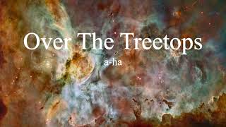 a-ha - Over The Treetops (lyrics)
