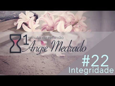 1 Minuto de Reflexão com Angie Medrado - 22 Integridade
