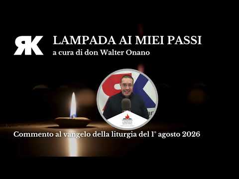 Lampada ai miei passi. Commento al Vangelo del 1 agosto 2026