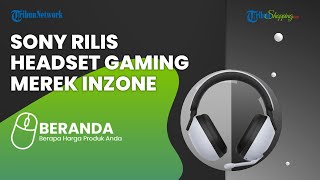 Menggiurkan! Sony Akhirnya Merilis Headset Gaming Merek Inzone dengan Tiga Varian, Ini Harganya