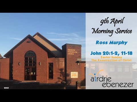 9th April 2023: Morning - Ross Murphy: John 20:1-2, 11-18 - Resurrection Sunday
