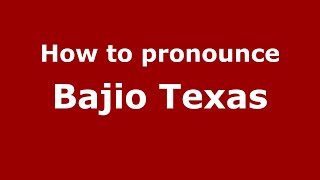 How to pronounce Bajio Texas