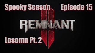 Remnant II - ft. HallowedSpectre - Ep. 15 | Losomn Pt. 2