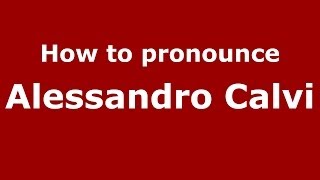 How to pronounce Alessandro Calvi