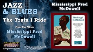 Mississippi Fred McDowell - The Train I Ride