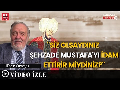 İlber Hoca'ya Soruldu: Kanuni'nin Yerinde Siz Olsaydınız Şehzade Mustafa'yı İdam Ettirir Miydiniz?