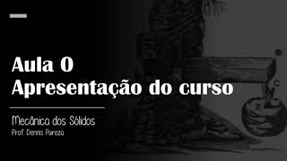 Mecânica dos Sólidos - Aula 0 - Apresentação do Curso