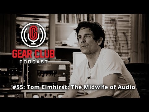 Gear Club Podcast #55: Tom Elmhirst: The Midwife of Audio (Full Interview)