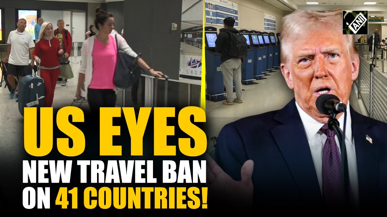 Trump administration considers sweeping travel ban affecting 41 countries