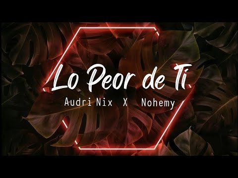 Audri Nix & Nohemy - Lo Peor de Ti (letra)