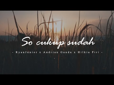 SO CUKUP SUDAH - RYANJUNIOR x ANDRIAN GANDA x HILKIA PIRI
