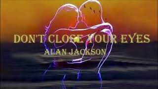 Don&#39;t Close Your Eyes- Alan Jackson