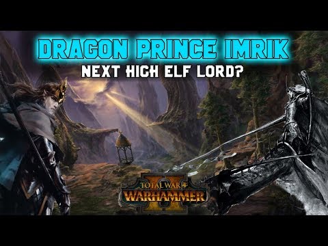 Next High Elf Legendary Lord? Dragon Prince Imrik | Total War: Warhammer 2