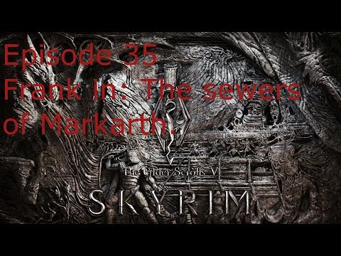 Skyrim episode 35 Frank in: The sewers of Markarth