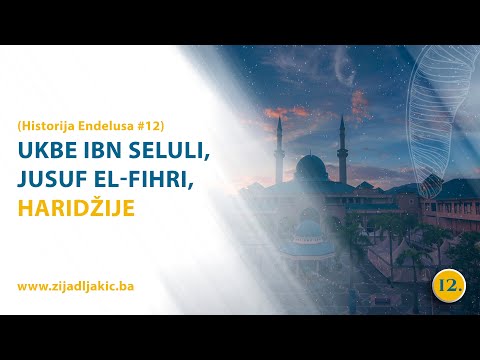 UKBE IBN SELULI, JUSUF EL-FIHRI, HARIDŽIJE - Historija Endelusa #12 - dr. Zijad Ljakić