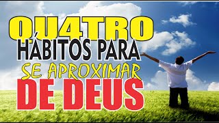 COMO CONSEGUIR 4 HBITOS PARA APROXIMAR DE DEUS - COMO FAZER PASSO A PASSO