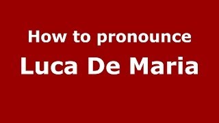 How to pronounce Luca De Maria